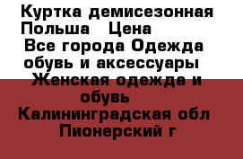 Куртка демисезонная Польша › Цена ­ 4 000 - Все города Одежда, обувь и аксессуары » Женская одежда и обувь   . Калининградская обл.,Пионерский г.